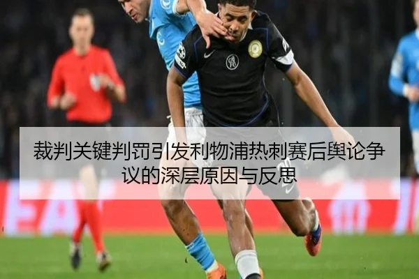 裁判关键判罚引发利物浦热刺赛后舆论争议的深层原因与反思