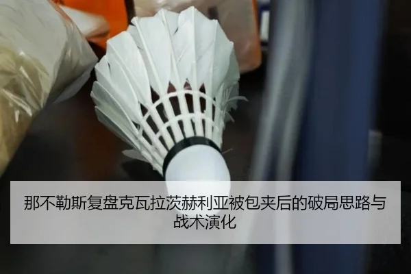 那不勒斯复盘克瓦拉茨赫利亚被包夹后的破局思路与战术演化